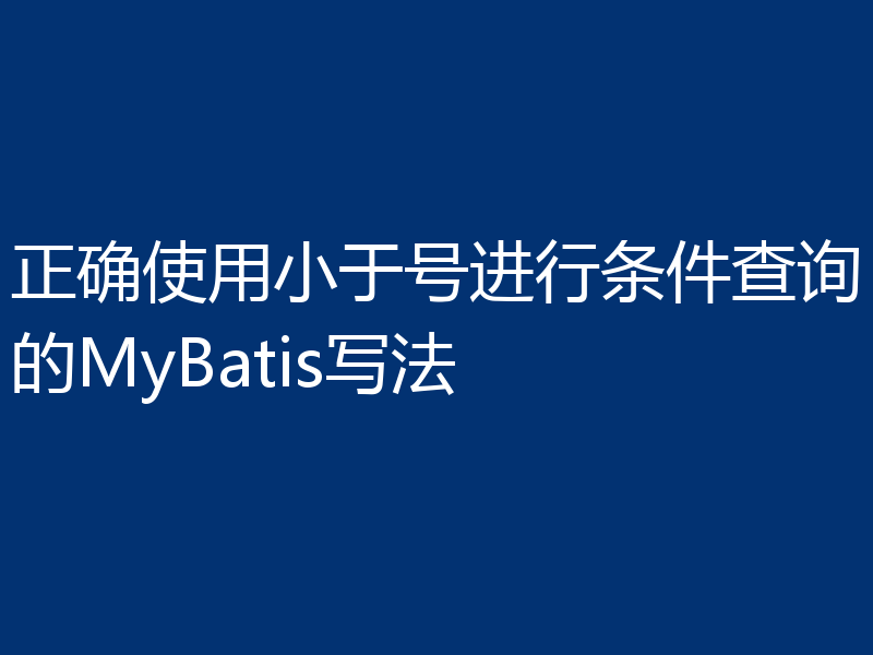 正确使用小于号进行条件查询的MyBatis写法