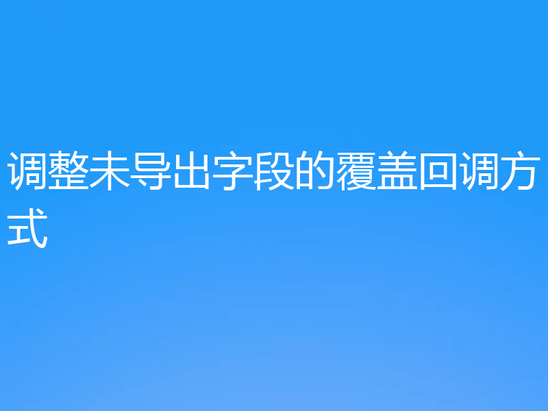 调整未导出字段的覆盖回调方式