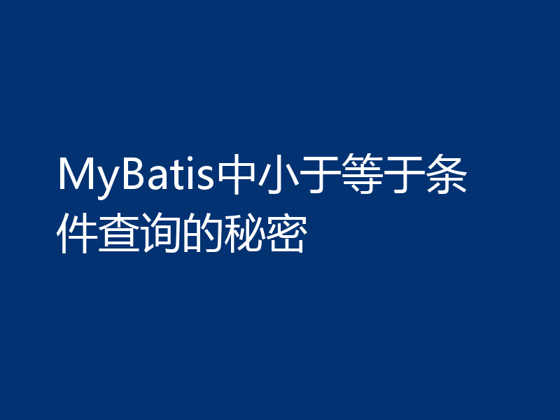 MyBatis中小于等于条件查询的秘密