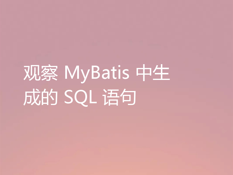 观察 MyBatis 中生成的 SQL 语句