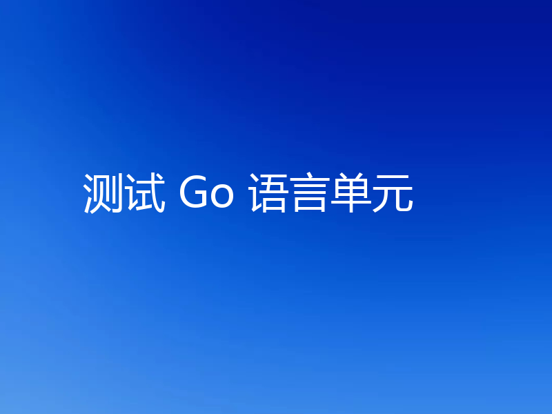 测试 Go 语言单元