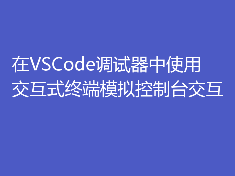 在VSCode调试器中使用交互式终端模拟控制台交互