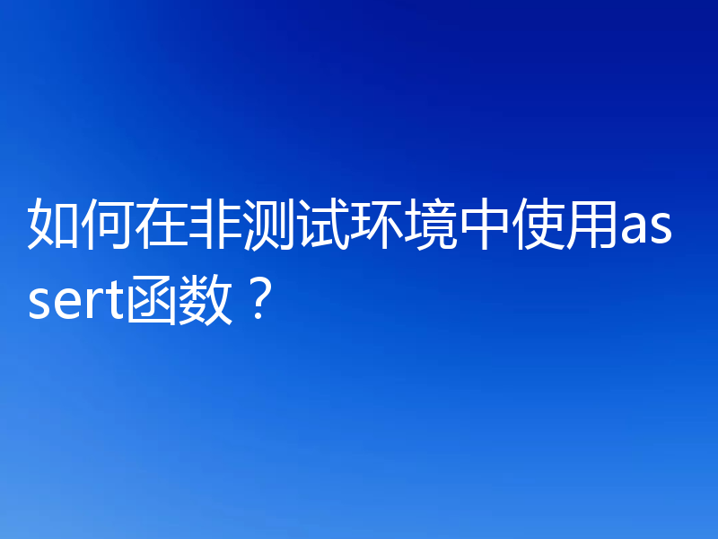 如何在非测试环境中使用assert函数？