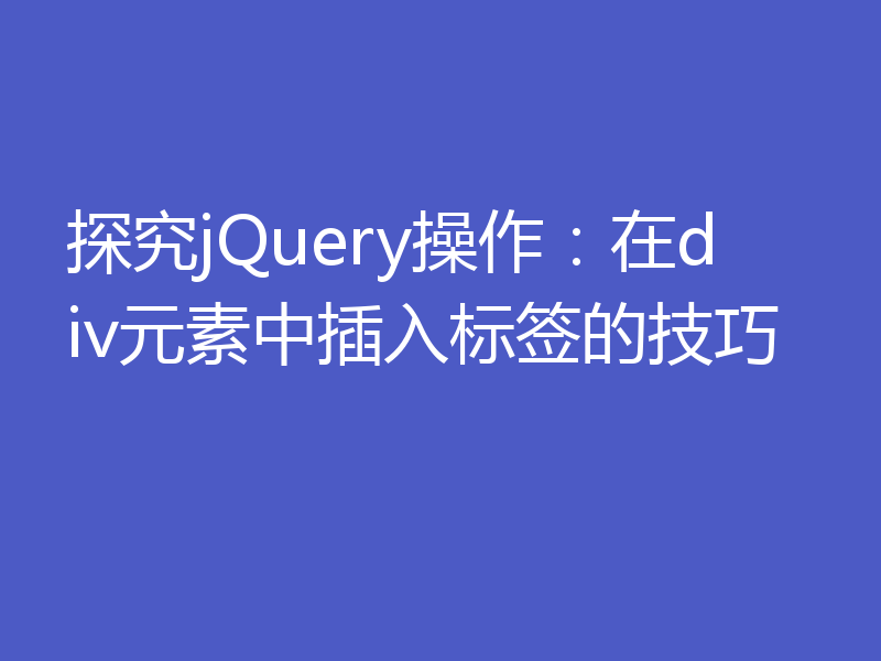探究jQuery操作：在div元素中插入标签的技巧