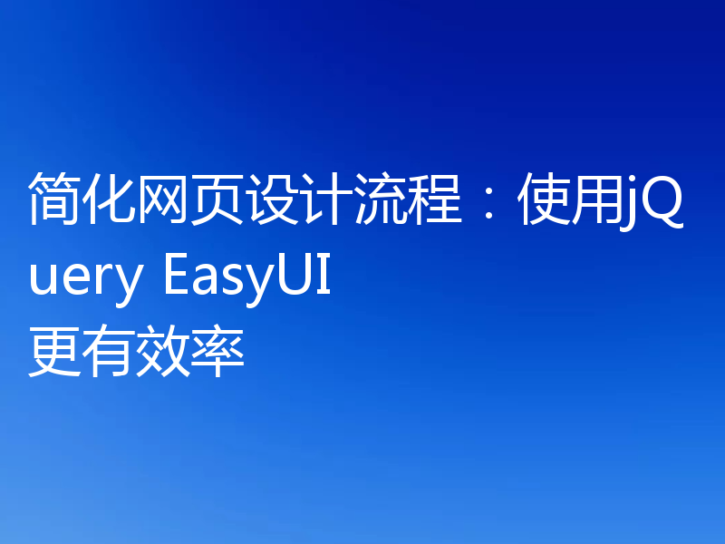 简化网页设计流程：使用jQuery EasyUI 更有效率