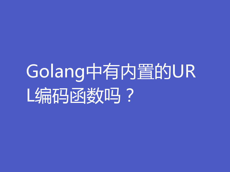 Golang中有内置的URL编码函数吗？