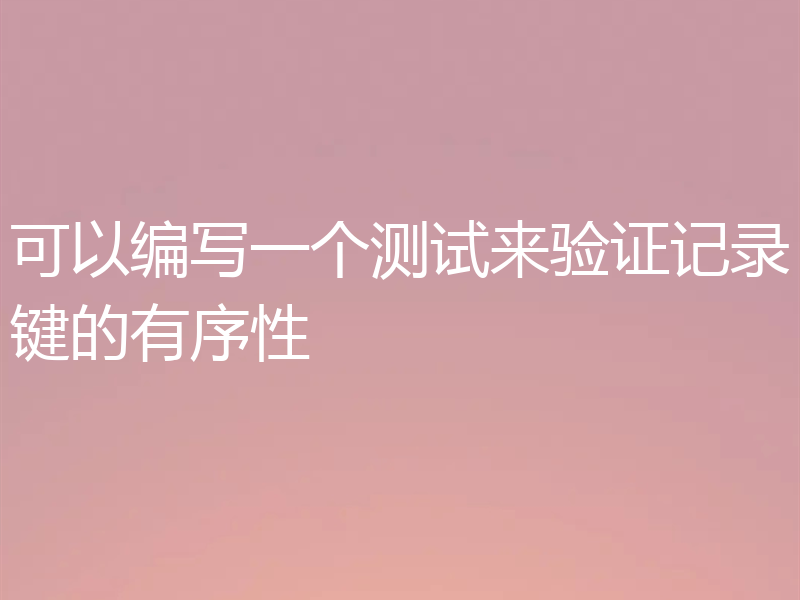 可以编写一个测试来验证记录键的有序性