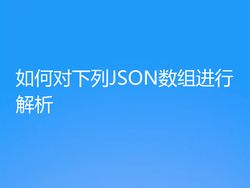 如何对下列JSON数组进行解析