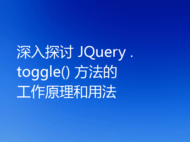 深入探讨 JQuery .toggle() 方法的工作原理和用法