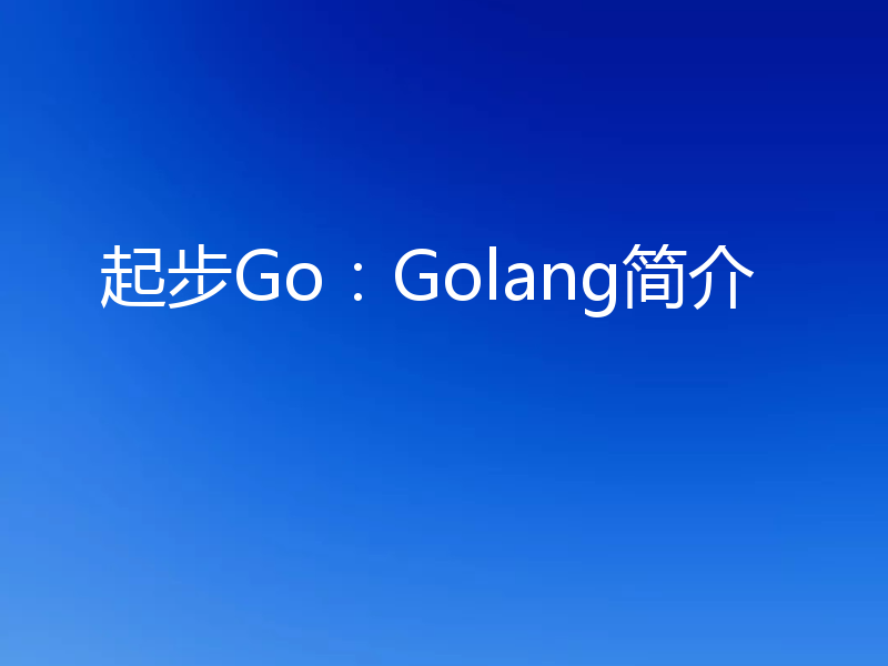 起步Go：Golang简介