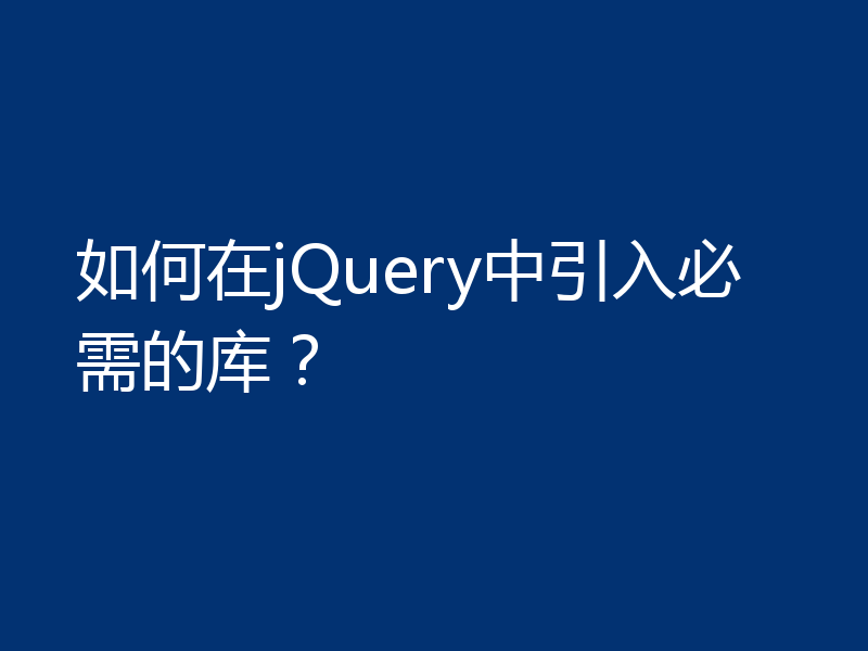 如何在jQuery中引入必需的库？