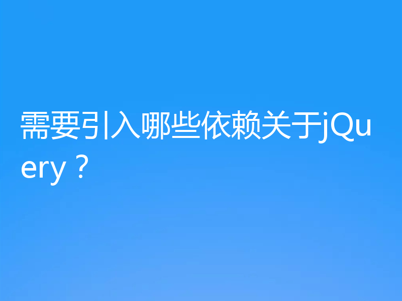 需要引入哪些依赖关于jQuery？

