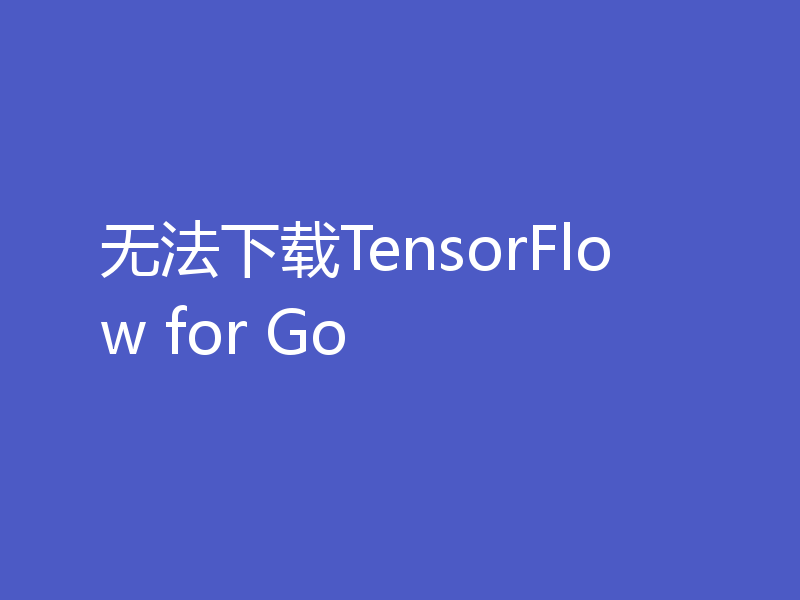 无法下载TensorFlow for Go