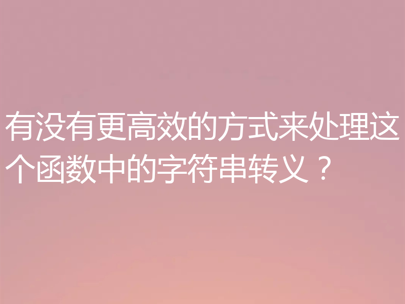 有没有更高效的方式来处理这个函数中的字符串转义？