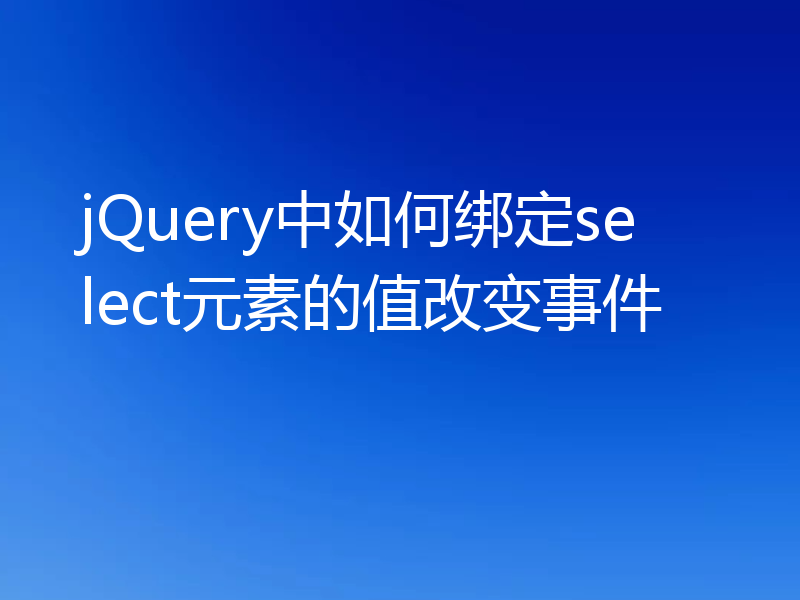 jQuery中如何绑定select元素的值改变事件