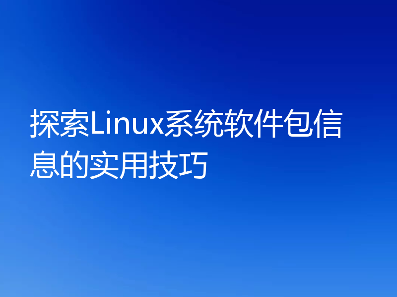 探索Linux系统软件包信息的实用技巧