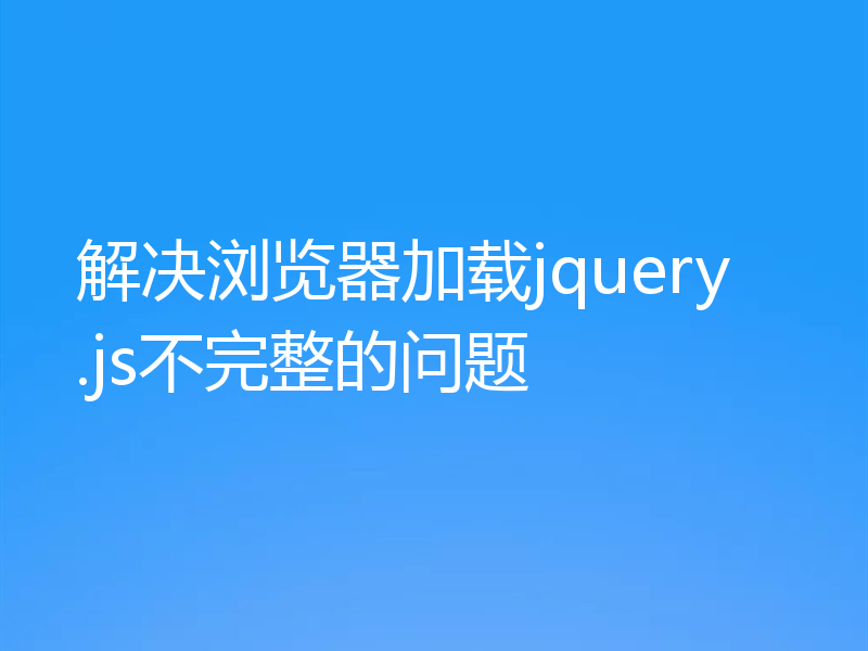 解决浏览器加载jquery.js不完整的问题