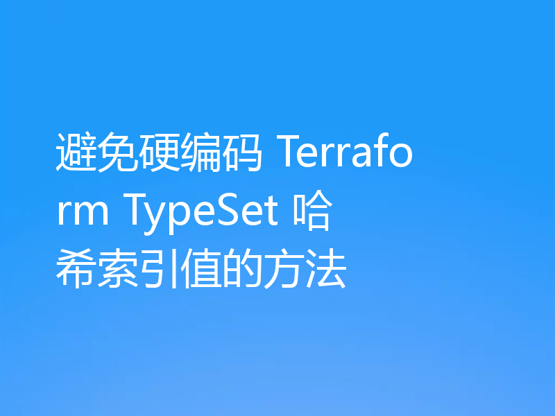 避免硬编码 Terraform TypeSet 哈希索引值的方法