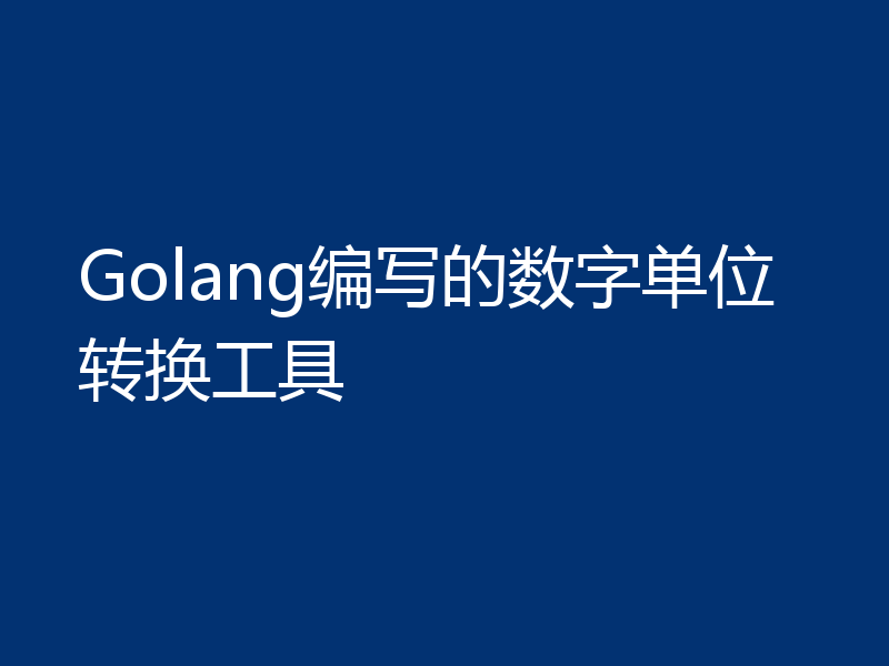 Golang编写的数字单位转换工具