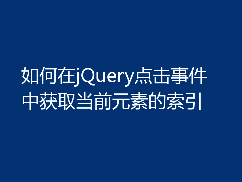 如何在jQuery点击事件中获取当前元素的索引
