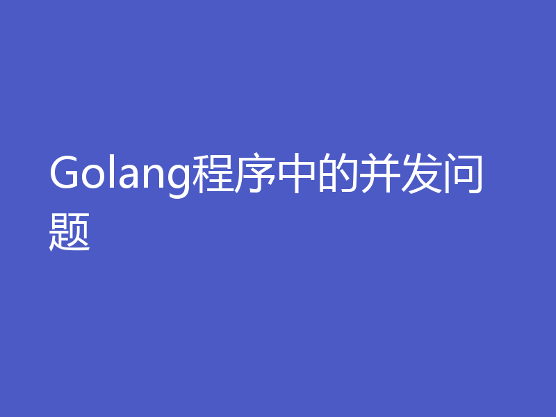 Golang程序中的并发问题