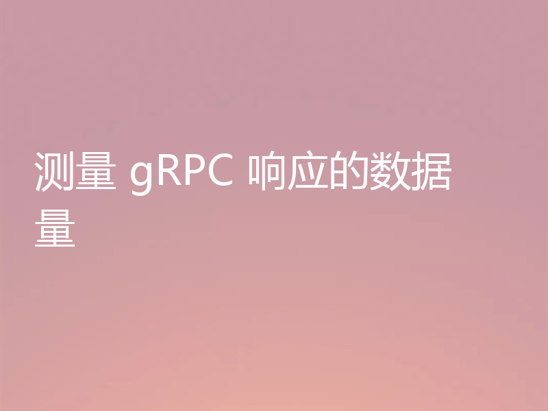 测量 gRPC 响应的数据量