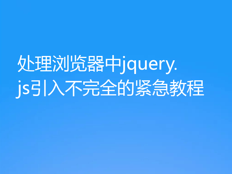 处理浏览器中jquery.js引入不完全的紧急教程