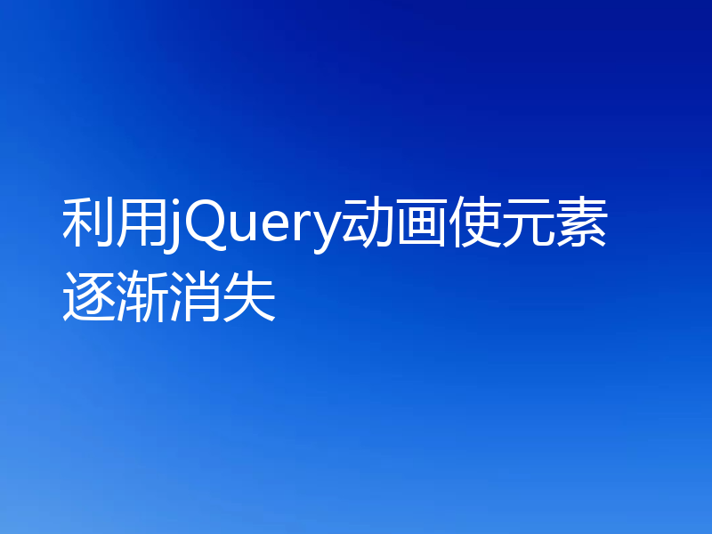 利用jQuery动画使元素逐渐消失