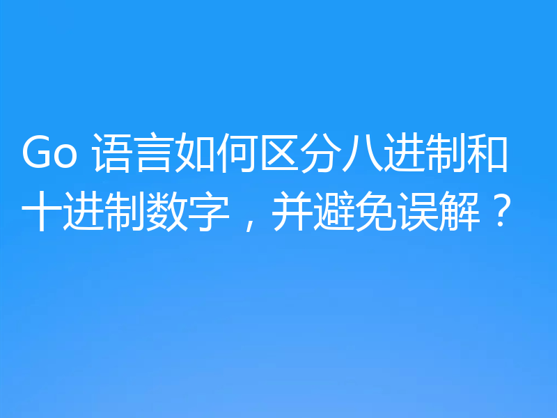 Go 语言如何区分八进制和十进制数字，并避免误解？