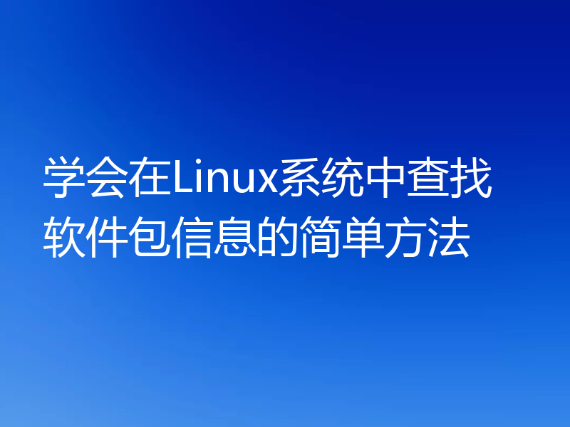 学会在Linux系统中查找软件包信息的简单方法