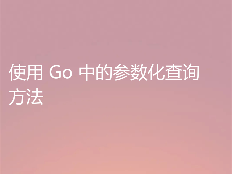 使用 Go 中的参数化查询方法