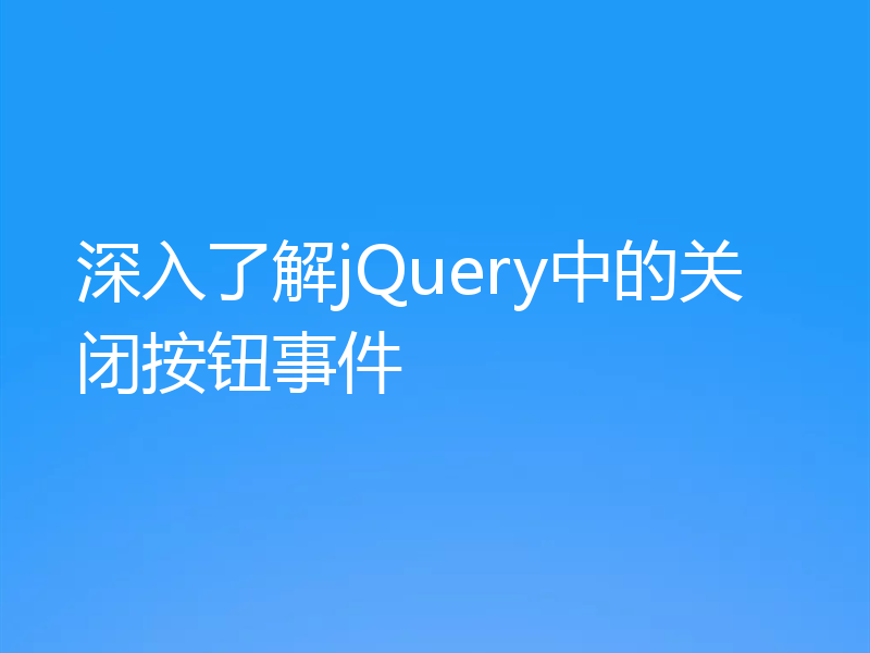 深入了解jQuery中的关闭按钮事件
