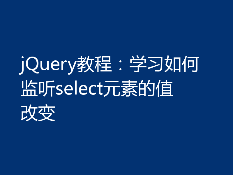 jQuery教程：学习如何监听select元素的值改变