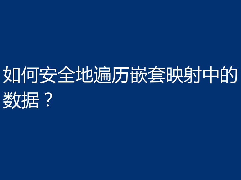 如何安全地遍历嵌套映射中的数据？