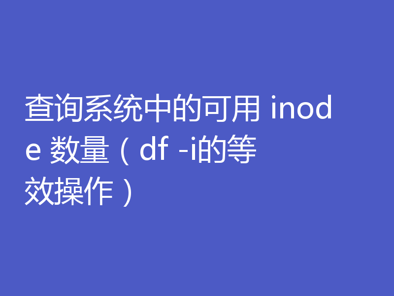 查询系统中的可用 inode 数量（df -i的等效操作）