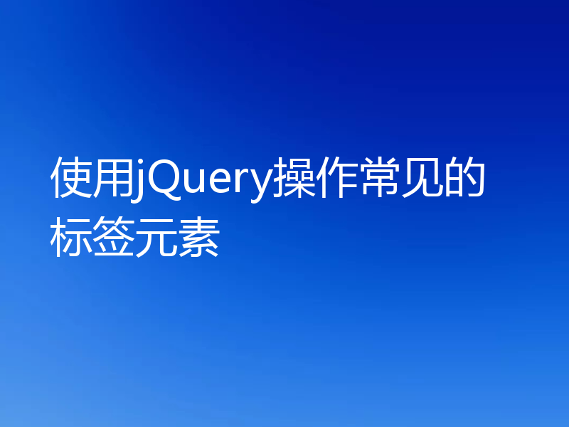 使用jQuery操作常见的标签元素