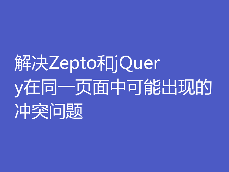 解决Zepto和jQuery在同一页面中可能出现的冲突问题