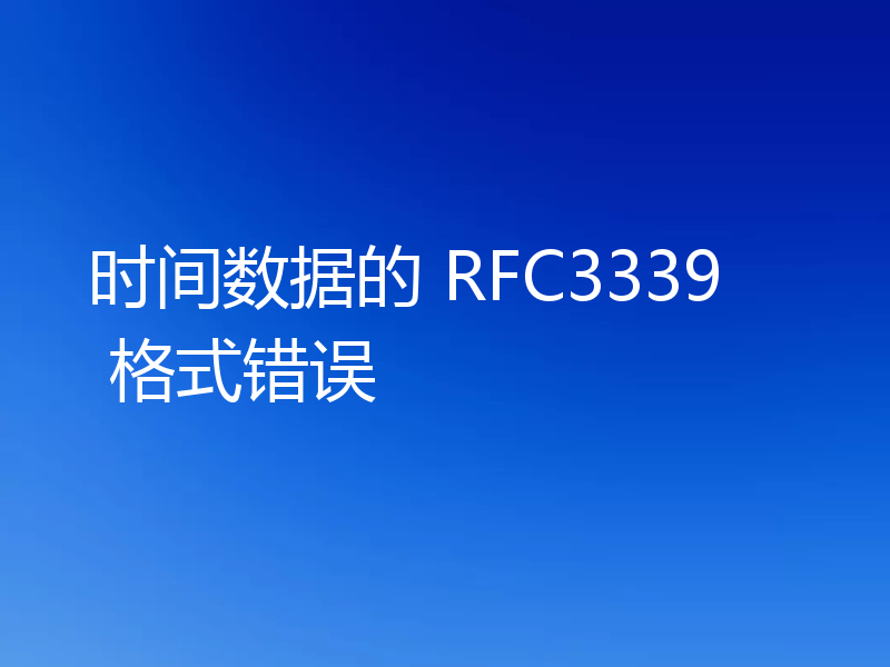 时间数据的 RFC3339 格式错误