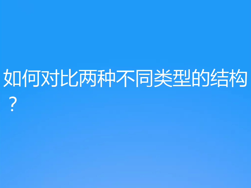 如何对比两种不同类型的结构？