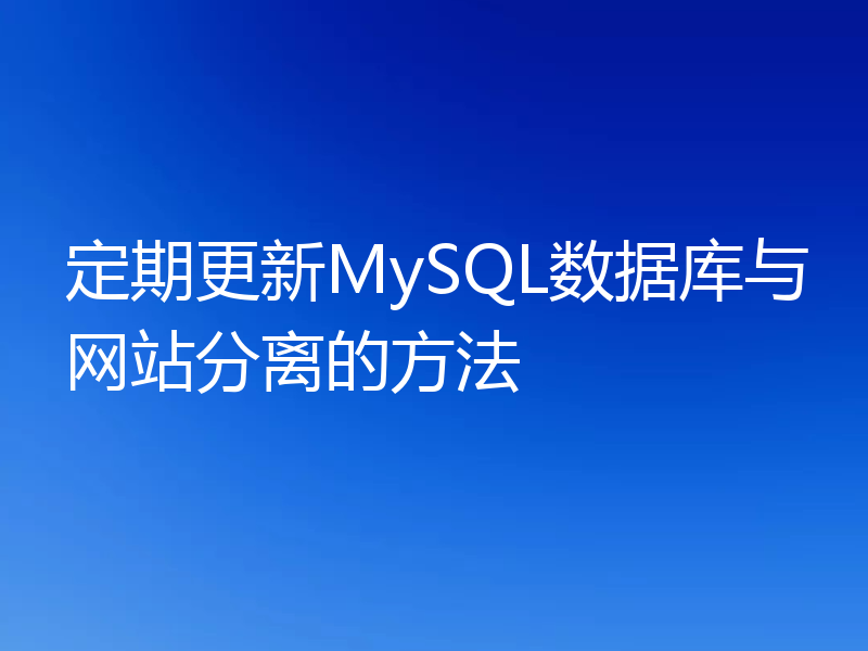 定期更新MySQL数据库与网站分离的方法
