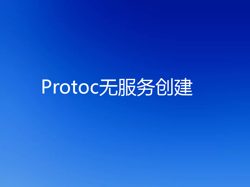 Protoc无服务创建