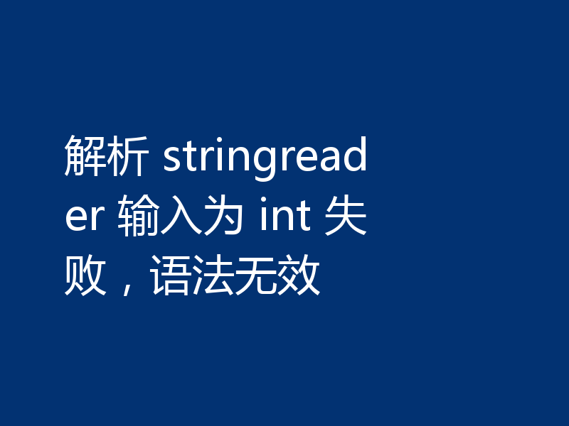 解析 stringreader 输入为 int 失败，语法无效