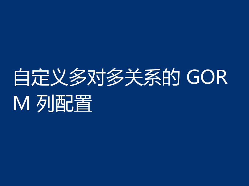 自定义多对多关系的 GORM 列配置
