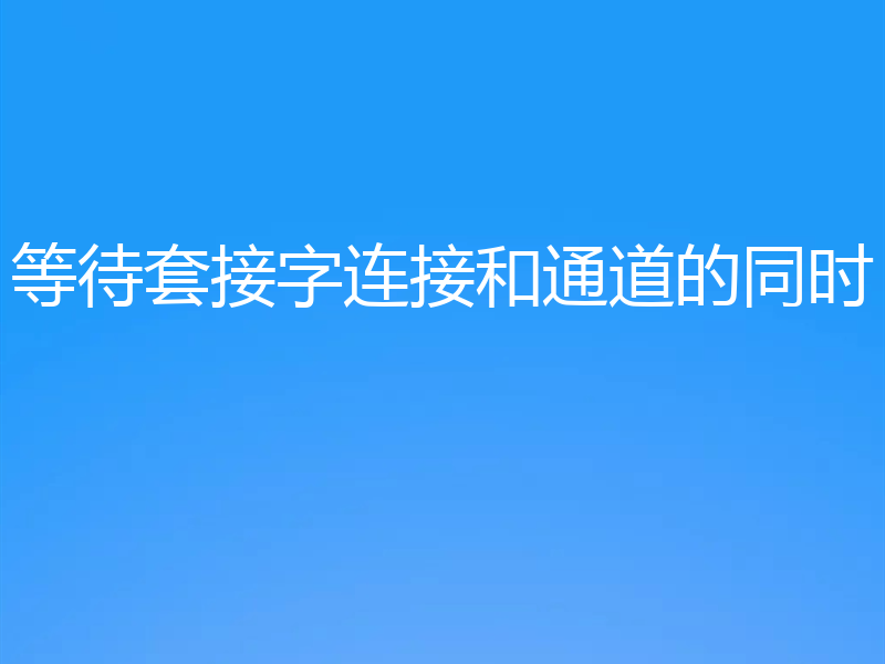 等待套接字连接和通道的同时