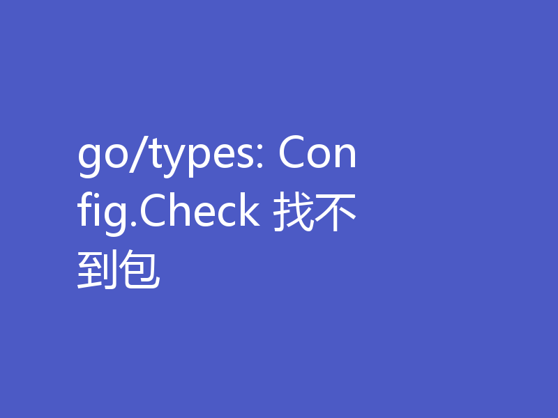 go/types: Config.Check 找不到包