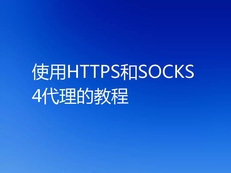 使用HTTPS和SOCKS4代理的教程
