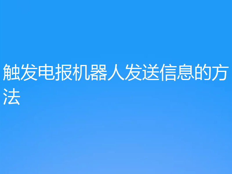 触发电报机器人发送信息的方法