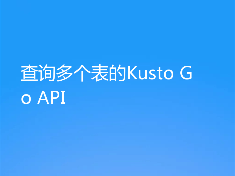 查询多个表的Kusto Go API