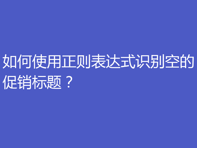 如何使用正则表达式识别空的促销标题？