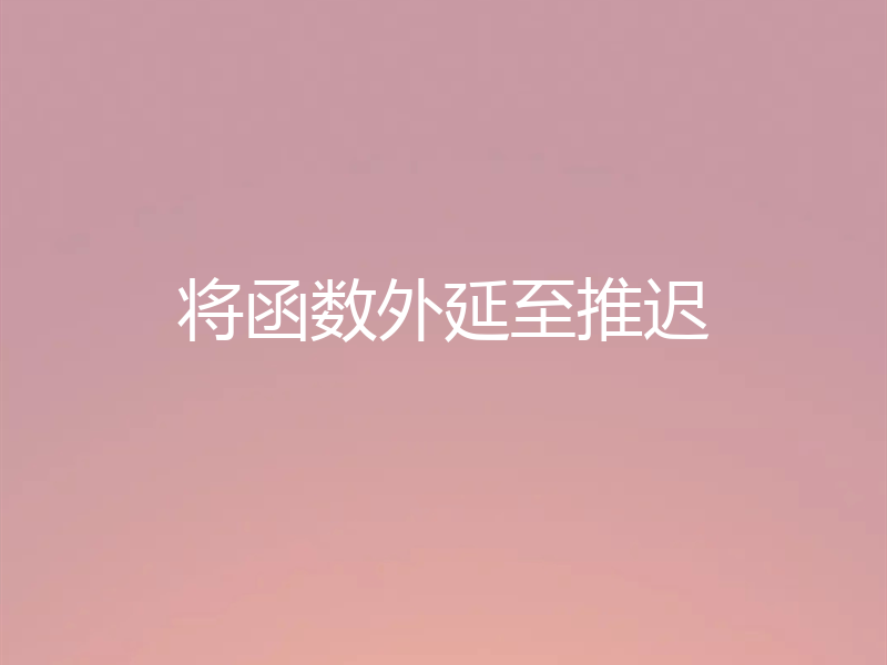 将函数外延至推迟